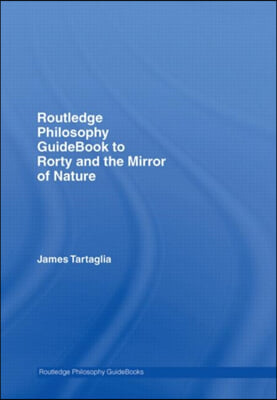 Routledge Philosophy GuideBook to Rorty and the Mirror of Nature