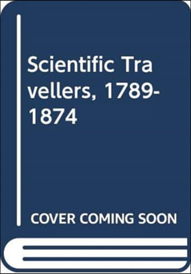 Scientific Travellers, 1789-1874