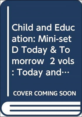 Child and Education: Mini-set D Today & Tomorrow  2 vols