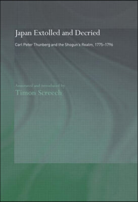 Japan Extolled and Decried: Carl Peter Thunberg&#39;s Travels in Japan 1775-1776