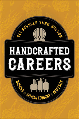 Handcrafted Careers: Working the Artisan Economy of Craft Beer