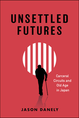 Unsettled Futures: Carceral Circuits and Old Age in Japan