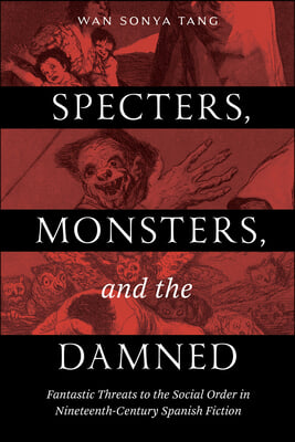 Specters, Monsters, and the Damned: Fantastic Threats to the Social Order in Nineteenth-Century Spanish Fiction