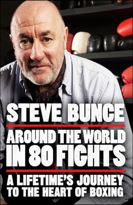Around the World in 80 Fights: A Lifetime's Journey to the Heart of Boxing