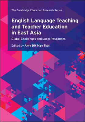 English Language Teaching and Teacher Education in East Asia: Global Challenges and Local Responses