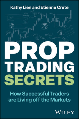 Prop Trading Secrets: B How Successful Traders Are Living Off the Markets/B