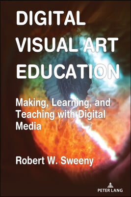 Digital Visual Art Education: Making, Learning, and Teaching with Digital Media