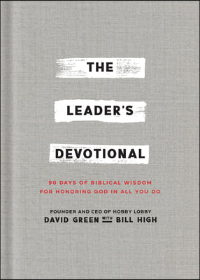 The Leader&#39;s Devotional: 90 Days of Biblical Wisdom for Honoring God in All You Do