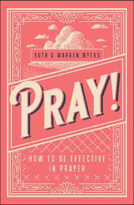 Pray!: How to Be Effective in Prayer