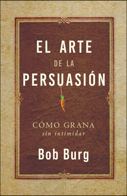 El Arte de la Persuasi&#243;n (the Art of Persuasion): Ganar Sin Intimidar