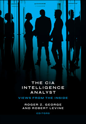 The CIA Intelligence Analyst: Views from the Inside
