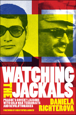 Watching the Jackals: Prague's Covert Liaisons with Cold War Terrorists and Revolutionaries
