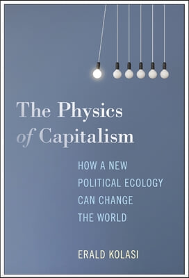 The Physics of Capitalism: How a New Political Ecology Can Change the World