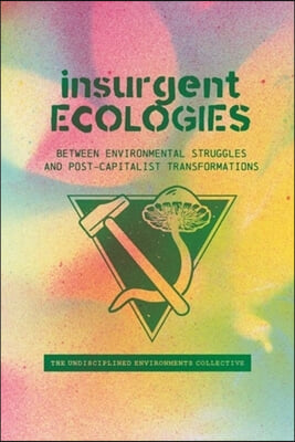 Insurgent Ecologies: Between Environmental Struggles and Postcapitalist Transformations