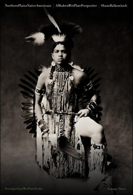 Northern Plains Native Americans: A Modern Wet Plate Perspective