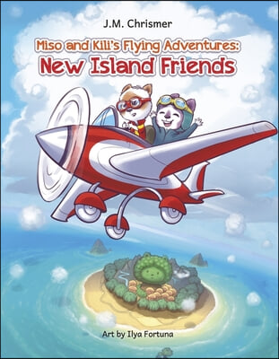 Miso and Kili&#39;s Flying Adventures: New Island Friends Volume 1