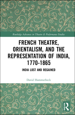 French Theatre, Orientalism, and the Representation of India, 1770-1865