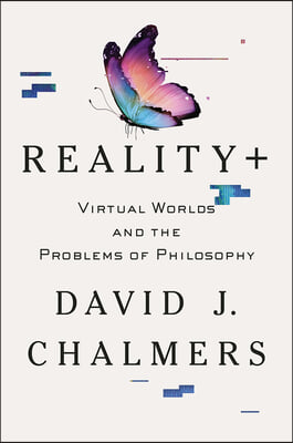 Reality+: Virtual Worlds and the Problems of Philosophy