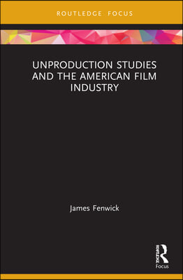 Unproduction Studies and the American Film Industry
