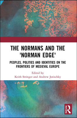 The Normans and the &#39;Norman Edge&#39;: Peoples, Polities and Identities on the Frontiers of Medieval Europe