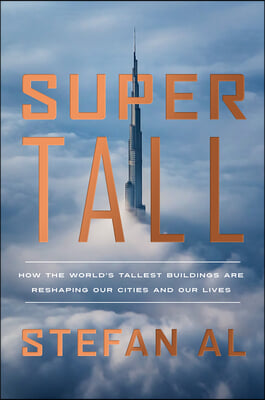 Supertall: How the World&#39;s Tallest Buildings Are Reshaping Our Cities and Our Lives