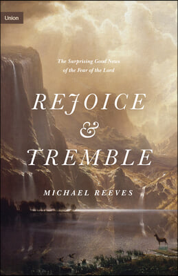 Rejoice and Tremble: The Surprising Good News of the Fear of the Lord