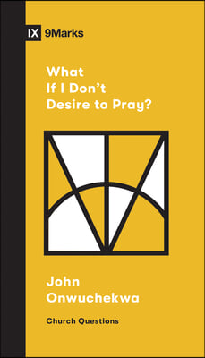 What If I Don&#39;t Desire to Pray?