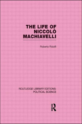 Life of Niccol&#242; Machiavelli  (Routledge Library Editions: Political Science Volume 26)