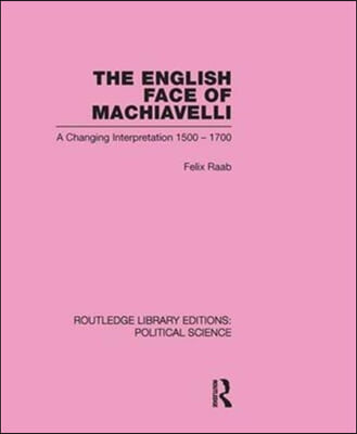 English Face of Machiavelli (Routledge Library Editions: Political Science Volume 32)