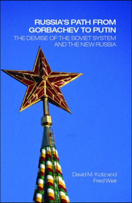 Russia&#39;s Path from Gorbachev to Putin: The Demise of the Soviet System and the New Russia