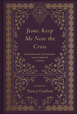 Jesus, Keep Me Near the Cross: Experiencing the Passion and Power of Easter (Redesign)