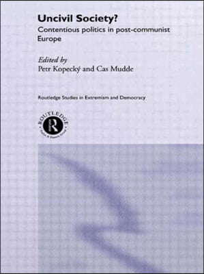 Uncivil Society?: Contentious Politics in Post-Communist Europe