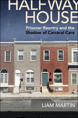 Halfway House: Prisoner Reentry and the Shadow of Carceral Care