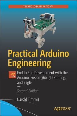 Practical Arduino Engineering: End to End Development with the Arduino, Fusion 360, 3D Printing, and Eagle