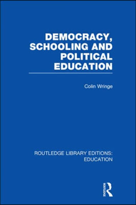 Democracy, Schooling and Political  Education (RLE Edu K)