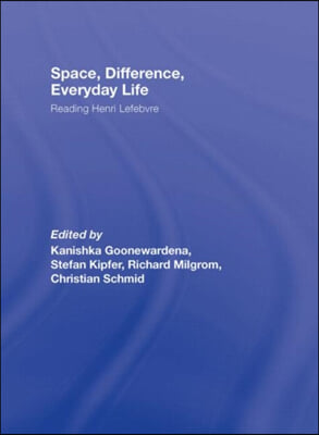 Space, Difference, Everyday Life: Reading Henri Lefebvre