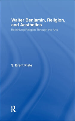 Walter Benjamin, Religion and Aesthetics: Rethinking Religion through the Arts