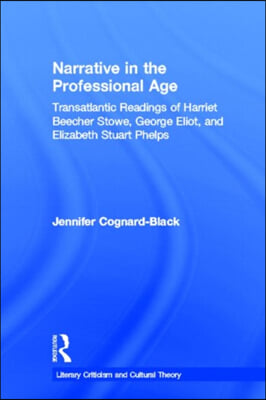 Narrative in the Professional Age: Transatlantic Readings of Harriet Beecher Stowe, Elizabeth Stuart Phelps, and George Eliot