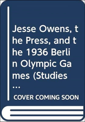 Jesse Owens, the Press, and the 1936 Berlin Olympic Games