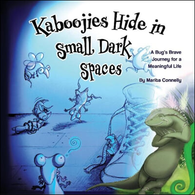 Kaboojies Hide in Small, Dark Spaces: A Bug's Brave Journey for a Meaningful Life Volume 1