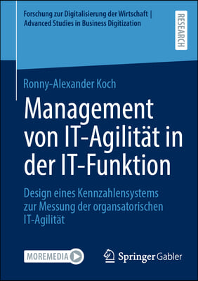 Management Von It-Agilität in Der It-Funktion: Design Eines Kennzahlensystems Zur Messung Der Organsatorischen It-Agilität