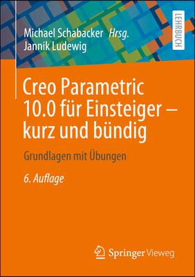 Creo Parametric 10.0 Für Einsteiger ‒ Kurz Und Bündig: Grundlagen Mit Übungen