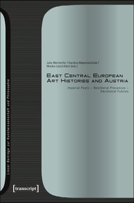 East Central European Art Histories and Austria: Imperial Pasts - Neoliberal Presences - Decolonial Futures
