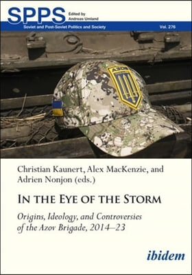 In the Eye of the Storm: Origins, Ideology, and Controversies of the Azov Brigade, 2014-2023
