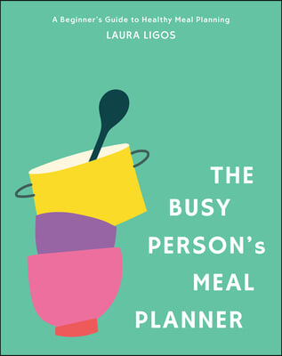 The Busy Person's Meal Planner: A Beginner's Guide to Healthy Meal Planning and Meal Prep Including 50+ Recipes and a Weekly Meal Plan/Grocery List No