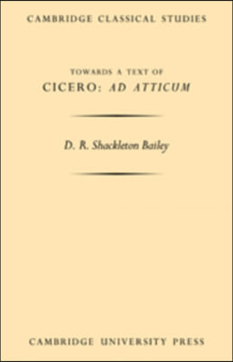 Towards a Text of Cicero &#39;Ad Atticum&#39;
