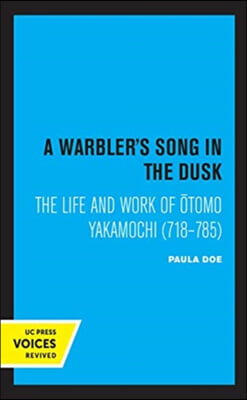 A Warbler&#39;s Song in the Dusk: The Life and Work of Otomo Yakamochi (718-785)