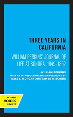 William Perkins's Journal of Life at Sonora, 1849 - 1852: Three Years in California