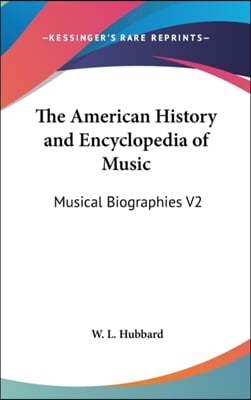 The American History and Encyclopedia of Music: Musical Biographies V2