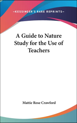 A GUIDE TO NATURE STUDY FOR THE USE OF T